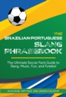 The Brazilian-portuguese Slang Phrasebook : The Ultimate Soccer Fan's Guide to Slang, Music, Fun and Futebol - Book