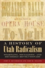 A History of Utah Radicalism : Startling, Socialistic, and Decidedly Revolutionary - Book
