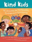 Kind Kids : 50 Activities for Compassion, Confidence & Community - Book