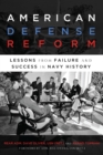 American Defense Reform : Lessons from Failure and Success in Navy History - eBook