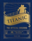 Titanic: The Official Cookbook : 40 Timeless Recipes for Every Occasion (Titanic Film Cookbook, Titanic Film Entertaining) - Book