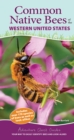Common Native Bees of the Western United States : Your Way to Easily Identify Bees and Look-Alikes - Book