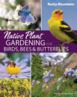 Native Plant Gardening for Birds, Bees & Butterflies: Rocky Mountains - Book