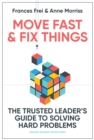 Move Fast and Fix Things : The Trusted Leader's Guide to Solving Hard Problems - Book