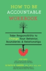 How To Be Accountable Workbook : Take Responsibility to Change Your Behavior, Boundaries, & Relationships - Book