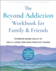 The Beyond Addiction Workbook for Family and Friends : Evidence-Based Skills to Help a Loved One Make Positive Change - Book