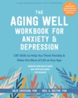 Aging Well Workbook for Anxiety and Depression : CBT Skills to Help You Think Flexibly and Make the Most of Life at Any Age - eBook