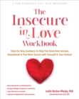 Insecure in Love Workbook : Step-by-Step Guidance to Help You Overcome Anxious Attachment and Feel More Secure with Yourself and Your Partner - eBook