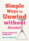 Simple Ways to Unwind without Alcohol : 50 Tips to Drink Less and Enjoy More - Book