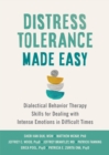Distress Tolerance Made Easy : Dialectical Behavior Therapy Skills for Dealing with Intense Emotions in Difficult Times - Book
