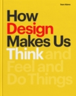 How Design Makes Us Think : And Feel and Do Things - eBook