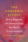The Pandemic Effect : Ninety Experts on Immunizing the Built Environment - eBook