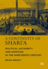 A Continuity of Shari'a : Political Authority and Homicide in the Nineteenth Century - eBook