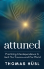 Attuned : Practicing Interdependence to Heal Our Trauma—and Our World - Book