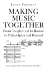 Making Music Together : From Tanglewood to Boston to Philadelphia and Beyond - eBook