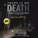 There Is No DEATH : Evidence of the Spirit World--Spirits and Orbs - eBook