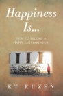 Happiness Is... : How to become a Happy Entrepreneur - eBook