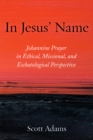 In Jesus' Name : Johannine Prayer in Ethical, Missional, and Eschatological Perspective - eBook