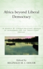 Africa beyond Liberal Democracy : In Search of Context-Relevant Models of Democracy for the Twenty-First Century - eBook
