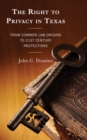 Right to Privacy in Texas : From Common Law Origins to 21st Century Protections - eBook