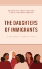 Daughters of Immigrants : A Multidisciplinary Study - eBook