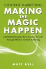 Content Marketing: Making the Magic Happen : A B2B Marketing Leader's Guide to Growth Through Effective Content Marketing - eBook