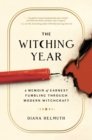 The Witching Year : A Memoir of Earnest Fumbling Through Modern Witchcraft - eBook
