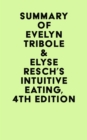 Summary of Evelyn Tribole &  Elyse Resch's Intuitive Eating, 4th Edition - eBook