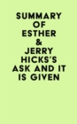 Summary of Esther & Jerry Hicks's Ask and It Is Given - eBook