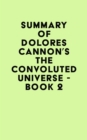Summary of Dolores Cannon's The Convoluted Universe - Book 2 - eBook