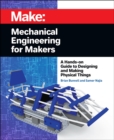 Mechanical Engineering for Makers : A Hands-on Guide to Designing and Making Physical Things - Book