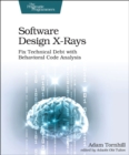 Software Design X-Rays : Fix Technical Debt with Behavioral Code Analysis - Book