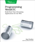 Programming WebRTC : Build Real-Time Streaming Applications for the Web - Book