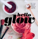 Hello Glow : 150+ Easy Natural Beauty Recipes for A Fresh New You - eBook