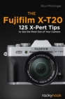 The Fujifilm X-T20 : 125 X-Pert Tips to Get the Most Out of Your Camera - eBook