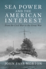 Sea Power and the American Interest : From the Civil War to the Great War - eBook