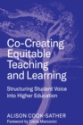 Co-Creating Equitable Teaching and Learning : Structuring Student Voice into Higher Education - eBook