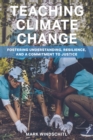 Teaching Climate Change : Fostering Understanding, Resilience, and a Commitment to Justice - eBook