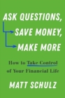 Ask Questions, Save Money, Make More : How to Take Control of Your Financial Life - Book