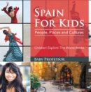 Spain For Kids: People, Places and Cultures - Children Explore The World Books - eBook