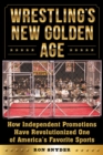 Wrestling's New Golden Age : How Independent Promotions Have Revolutionized One of America?s Favorite Sports - eBook