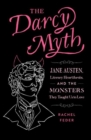 The Darcy Myth : Jane Austen, Literary Heartthrobs, and the Monsters They Taught Us to Love - Book