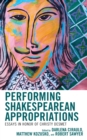 Performing Shakespearean Appropriations : Essays in Honor of Christy Desmet - eBook