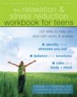 The Relaxation and Stress Reduction Workbook for Teens : CBT Skills to Help You Deal with Worry and Anxiety - Book
