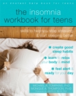The Insomnia Workbook for Teens : Skills to Help You Stop Stressing and Start Sleeping Better - Book