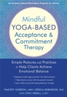 Mindful Yoga-Based Acceptance and Commitment Therapy : Simple Postures and Practices to Help Clients Achieve Emotional Balance - Book