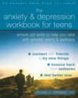 The Anxiety and Depression Workbook for Teens : Simple CBT Skills to Help You Deal with Anxiety, Worry, and Sadness - Book