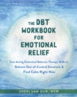 DBT Workbook for Emotional Relief : Fast-Acting Dialectical Behavior Therapy Skills to Balance Out-of-Control Emotions and Find Calm Right Now - eBook
