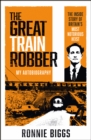 The Great Train Robber : My Autobiography: The Inside Story of Britain's Most Notorious Heist - eBook
