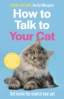 How to Talk to Your Cat : Get Inside the Mind of Your Pet - eBook
